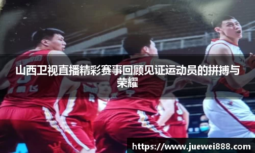 山西卫视直播精彩赛事回顾见证运动员的拼搏与荣耀