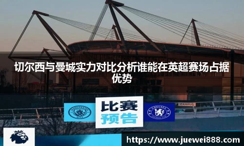 切尔西与曼城实力对比分析谁能在英超赛场占据优势