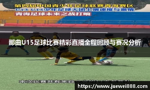 那曲U15足球比赛精彩直播全程回顾与赛况分析